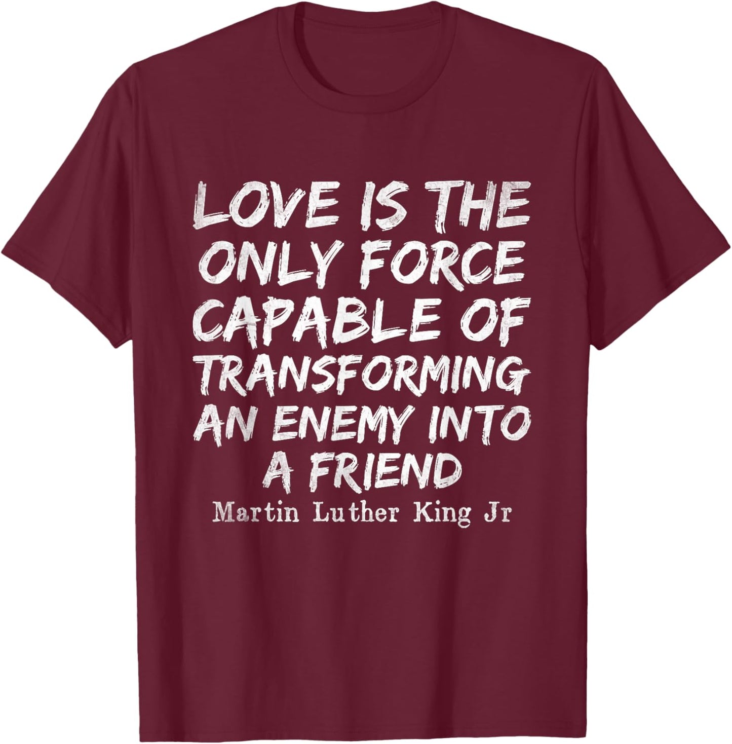 Love Is The Only Force Capable MLK Day Black History Month T-Shirt - T-Shirt | Maroon