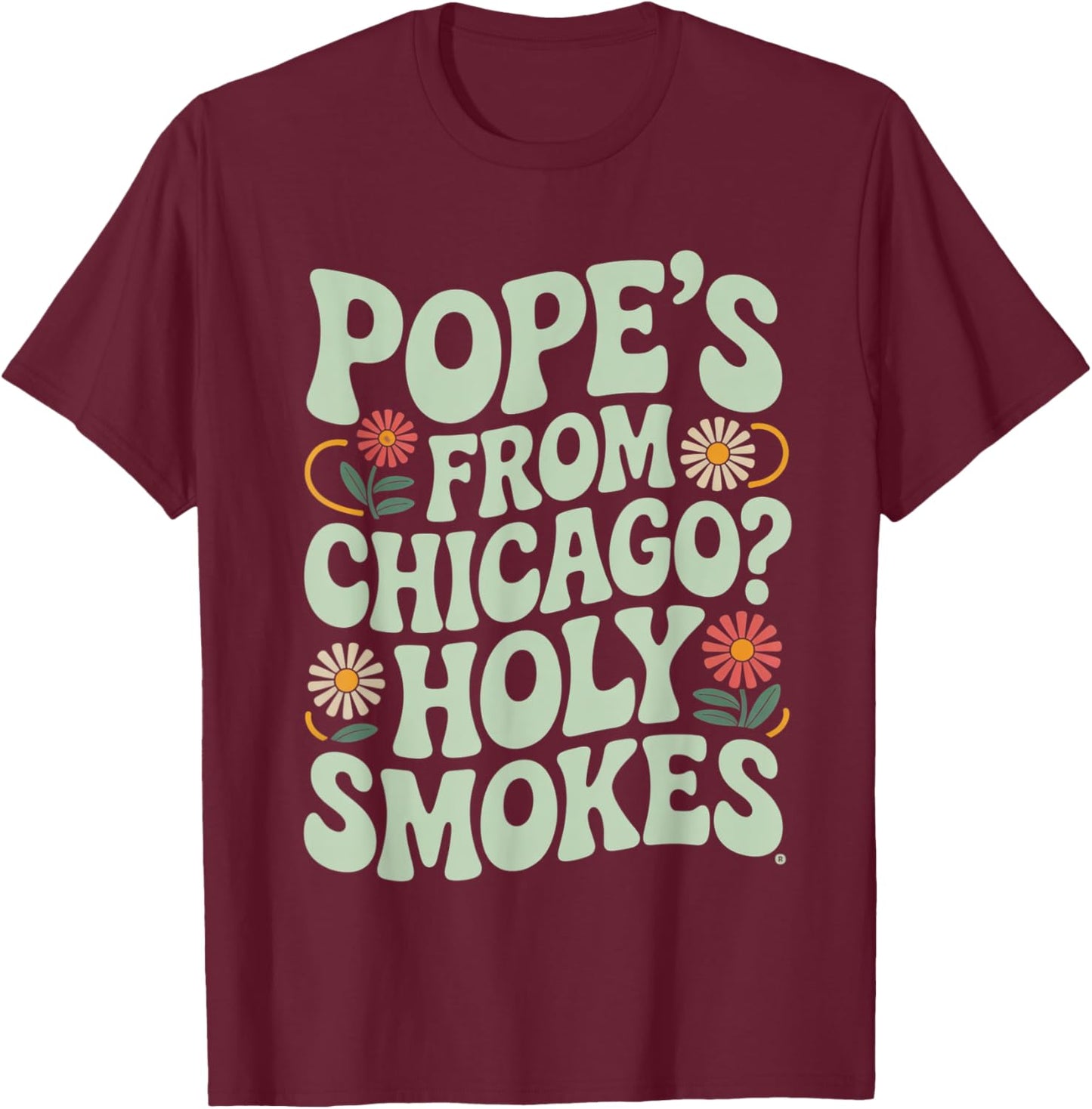 Pope is from chicago? funny midwest catholic chicago pope T-Shirt - T-Shirt | Maroon