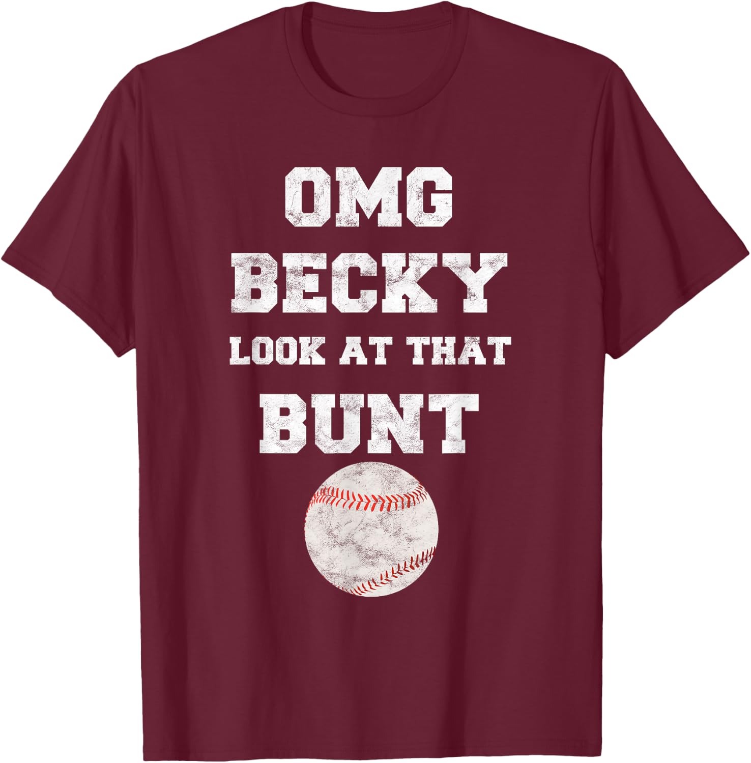 OMG Becky Look at that Bunt Baseball Fan Distressed T-Shirt - T-Shirt | Maroon