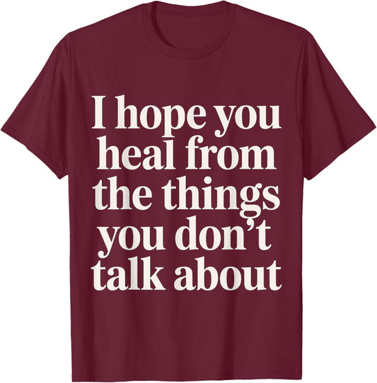 I Hope You Heal from The Things You Don't Talk About T-Shirt - T-Shirt | Maroon
