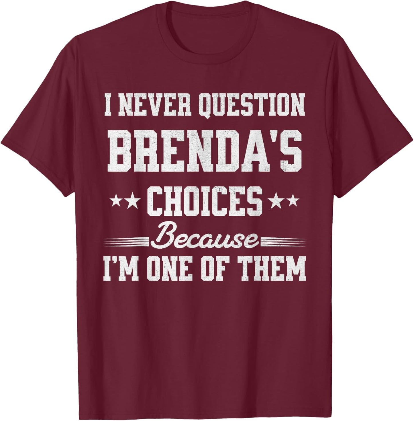 I Never Question Brenda's Choices Because I’m One of Them T-Shirt - T-Shirt | Maroon