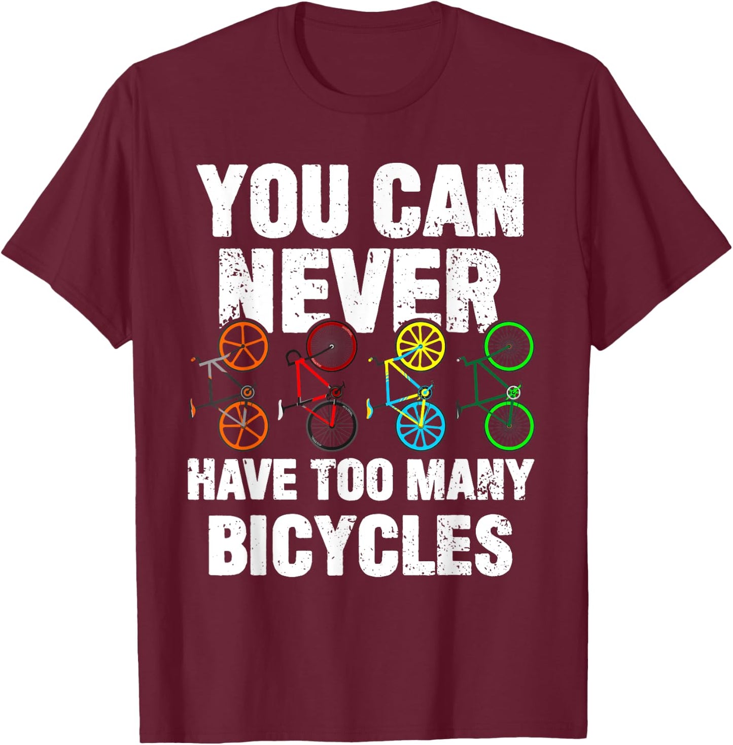 You Can Never Have Too Many Bicycles Funny Cycling Gift T-Shirt - T-Shirt | Maroon