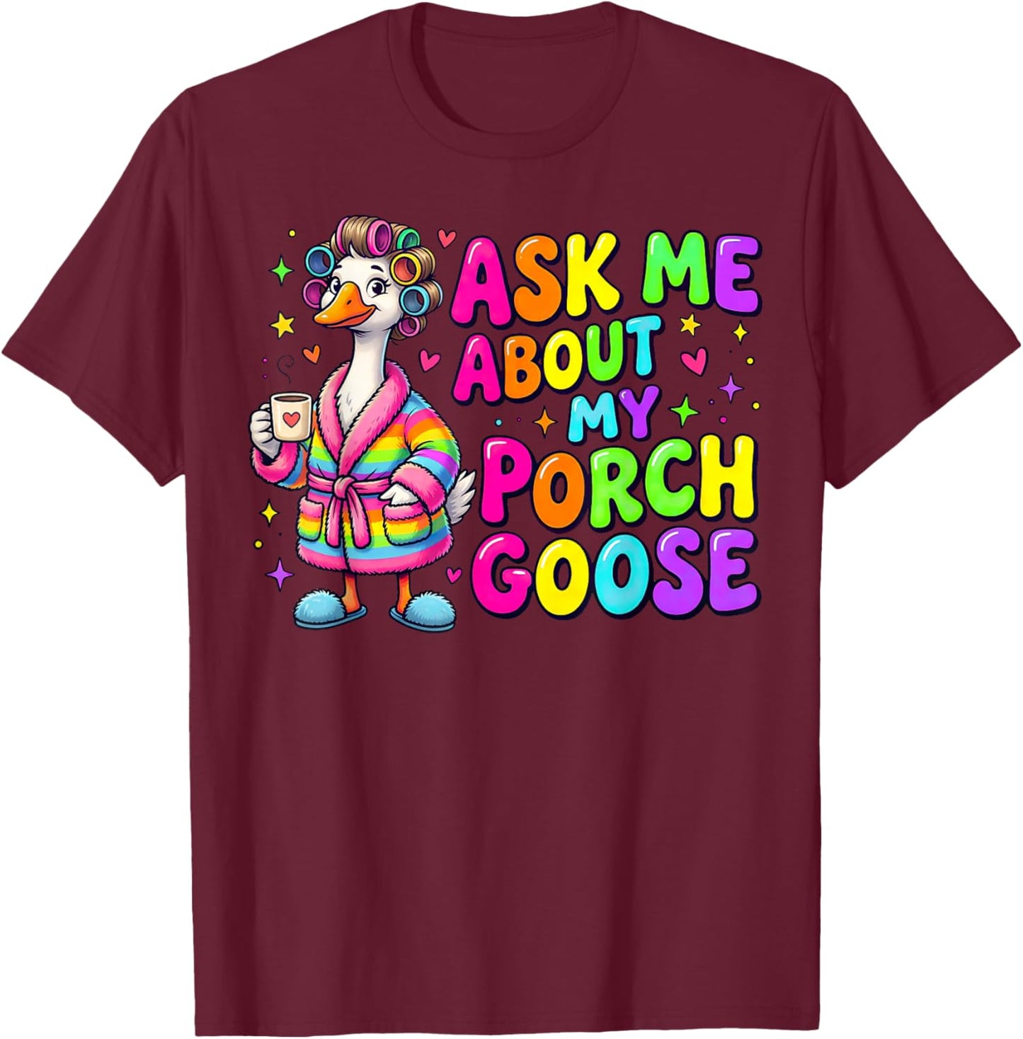 Ask Me About My Porch Goose Funny Goose Lover T-Shirt - T-Shirt | Maroon