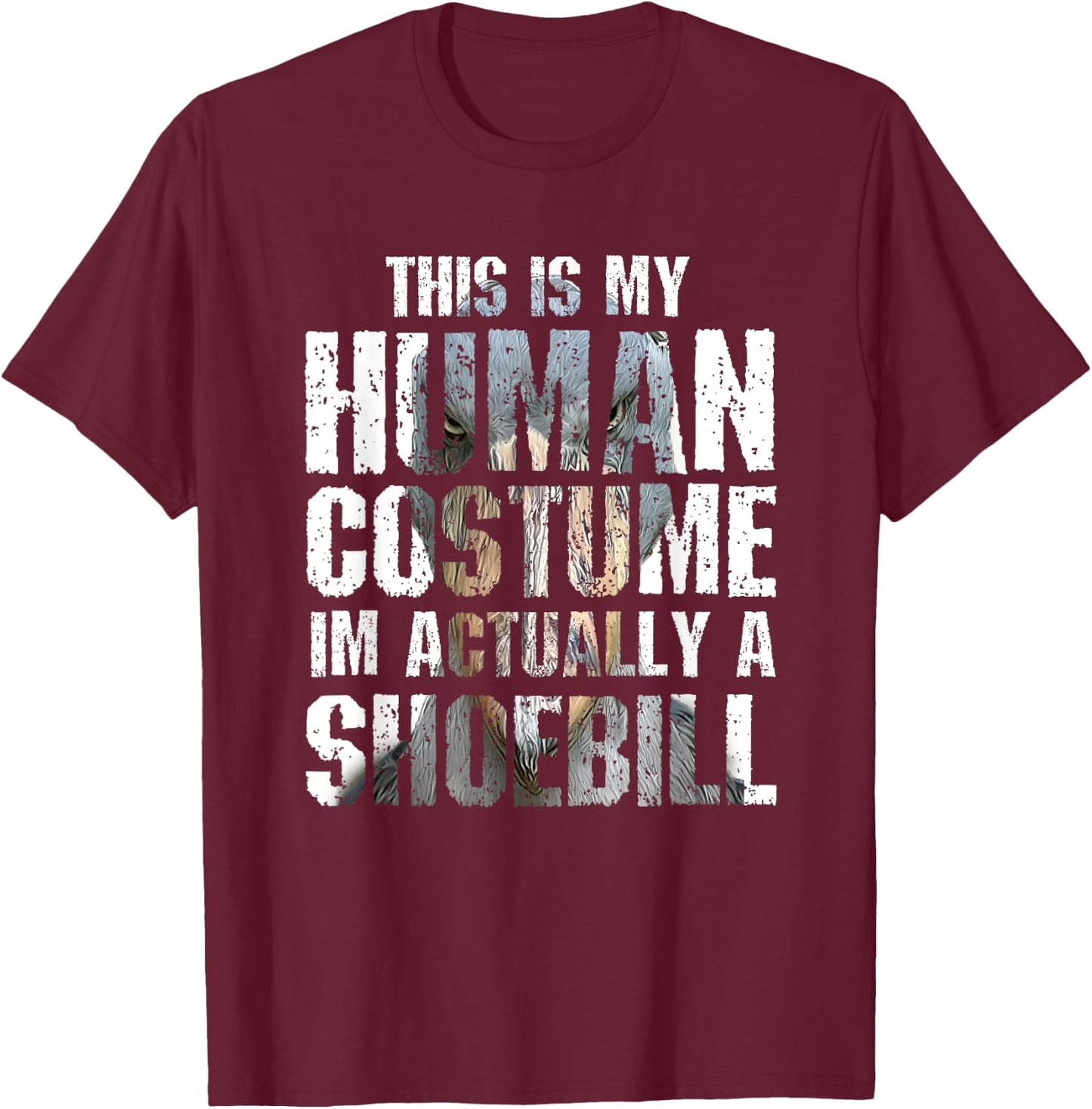 This Is My Human Costume I'm Actually A Shoebill Gift Birds T-Shirt - T-Shirt | Maroon