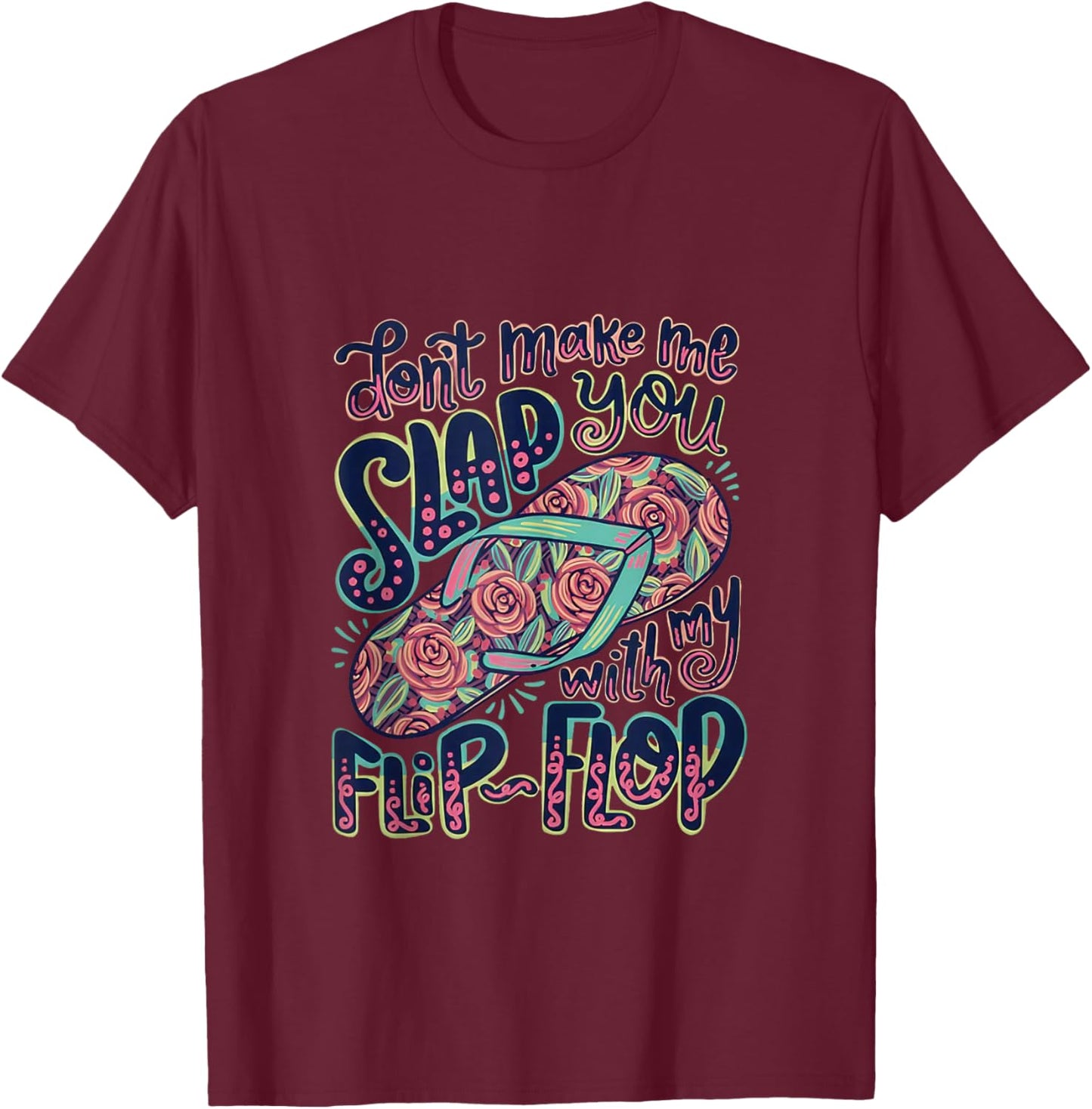 Don’t Make Me Slap You with My Flip Flop Mom Humor Design T-Shirt - T-Shirt | Maroon