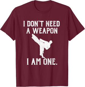 I Don't Need A Weapon I Am One - Funny Karate T-Shirt - T-Shirt | Maroon