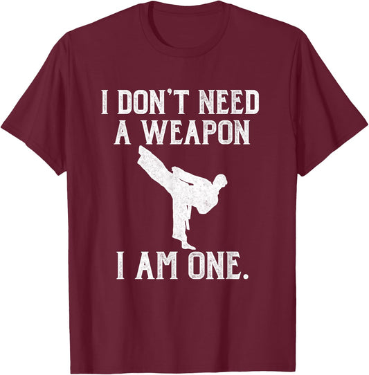 I Don't Need A Weapon I Am One - Funny Karate T-Shirt - T-Shirt | Maroon
