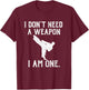 I Don't Need A Weapon I Am One - Funny Karate T-Shirt - T-Shirt | Maroon