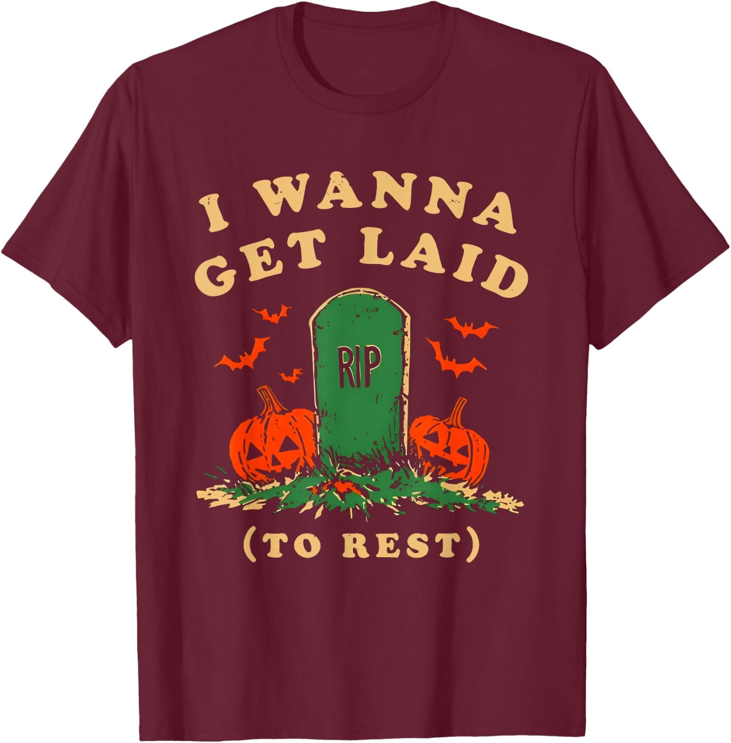 I Wanna Get Laid Rip To Rest Halloween T-Shirt - T-Shirt | Maroon