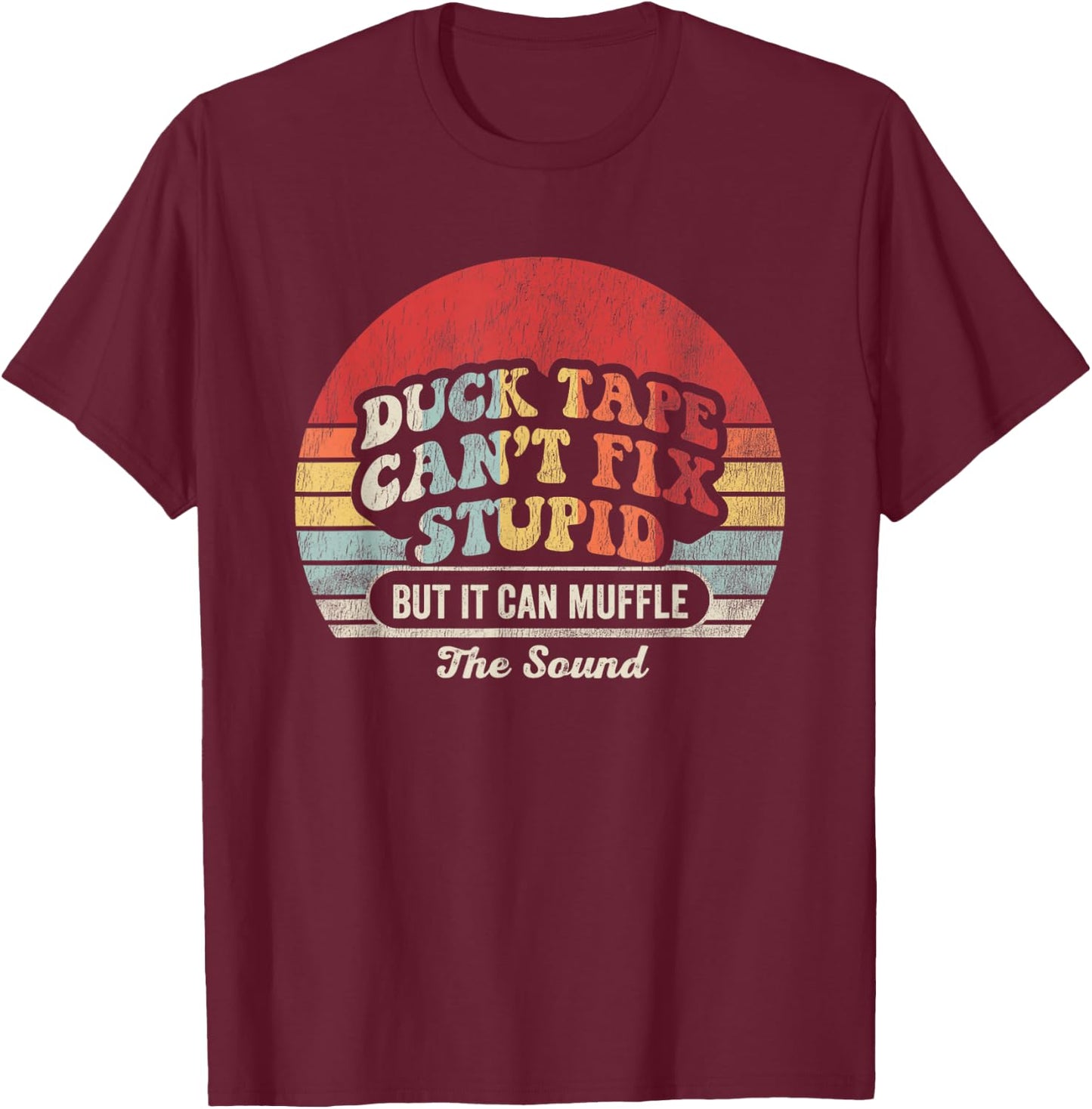 Duck Tape Can't Fix Stupid But It Can Muffle T-Shirt - T-Shirt | Maroon