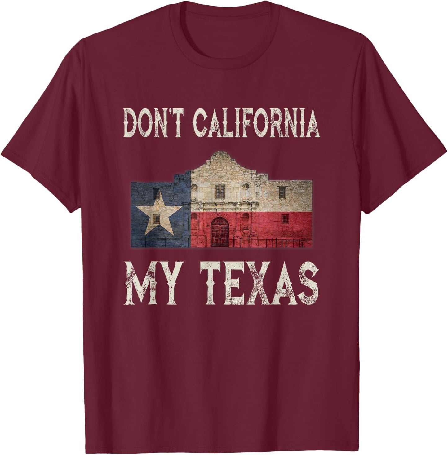 Don't California My Texas Alamo Lone Star State Flag T-Shirt - T-Shirt | Maroon