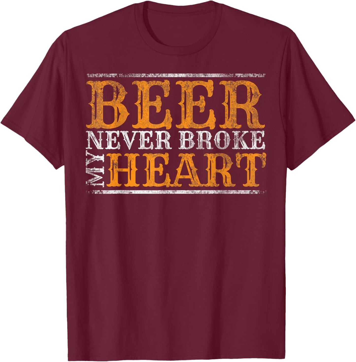 Beer Never Broke My Heart Funny Drinking Lovers T-Shirt - T-Shirt | Maroon