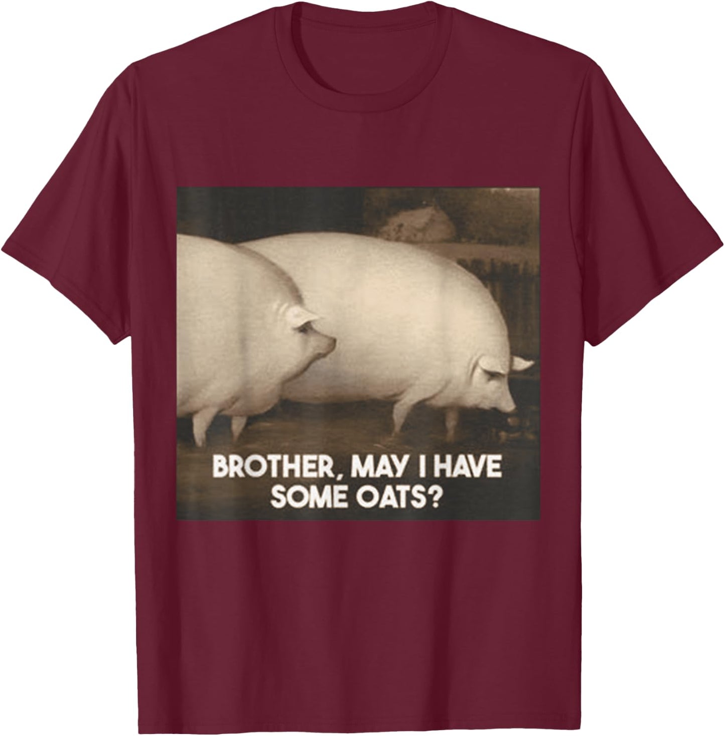 Brother May I Have Some Oats T-Shirt - T-Shirt | Maroon