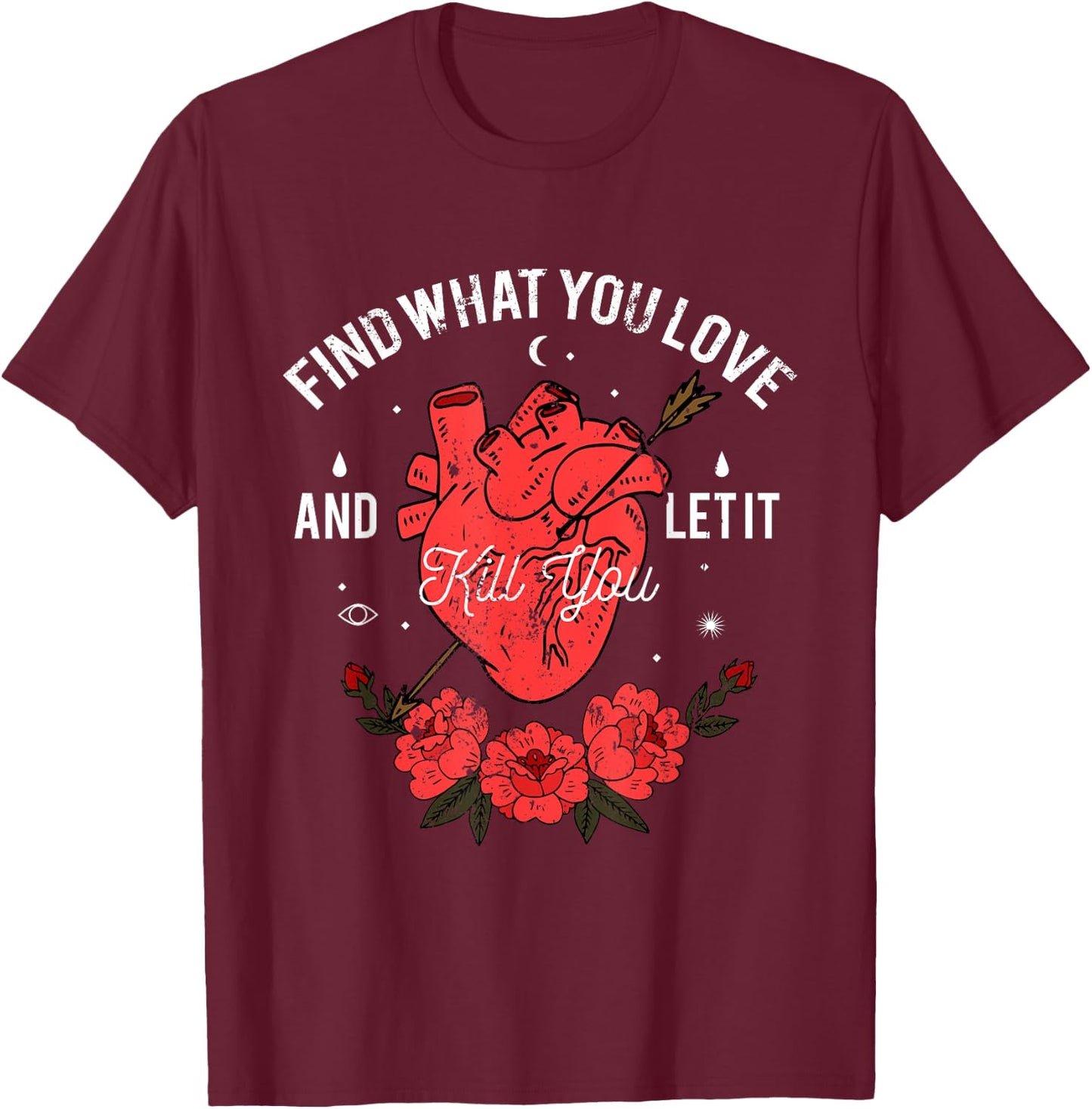 Find What You Love And Let It Kill You T-Shirt - T-Shirt | Maroon