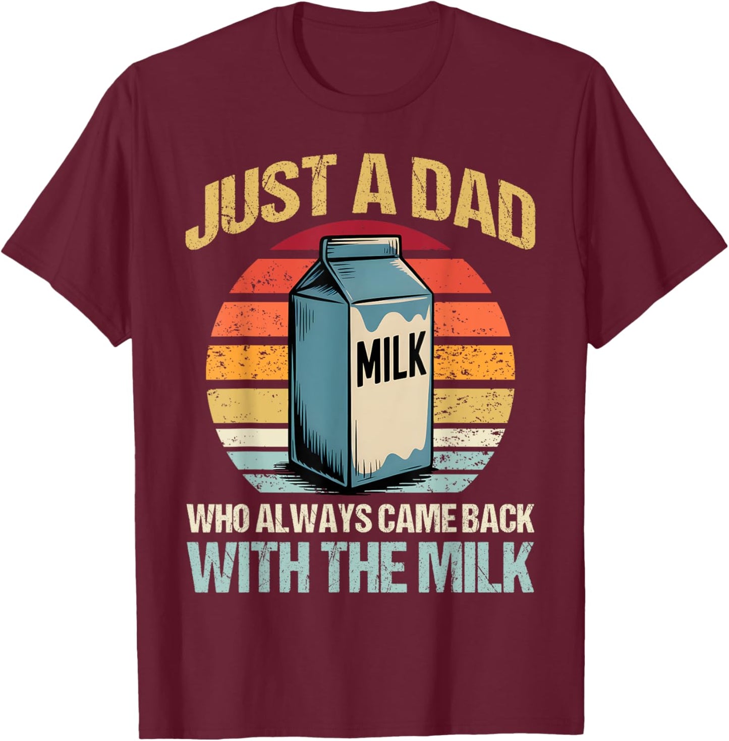 Just A Dad Who Always Came Back With The Milk Fathers Day T-Shirt - T-Shirt | Maroon