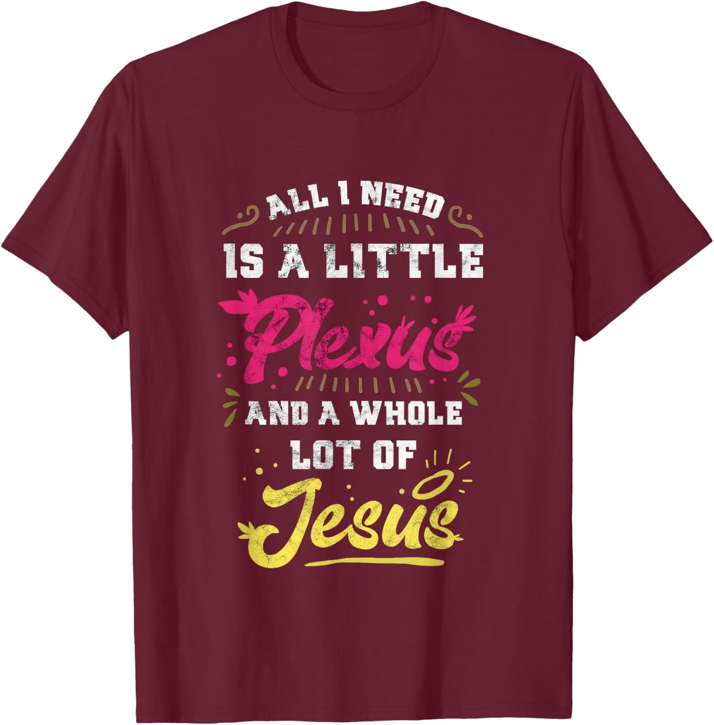 Plexus & Jesus Shirts 'All I Need Is A Little Plexus And A Whole Lot Of Jesus' -Adults Black T-Shirt - T-Shirt | Maroon