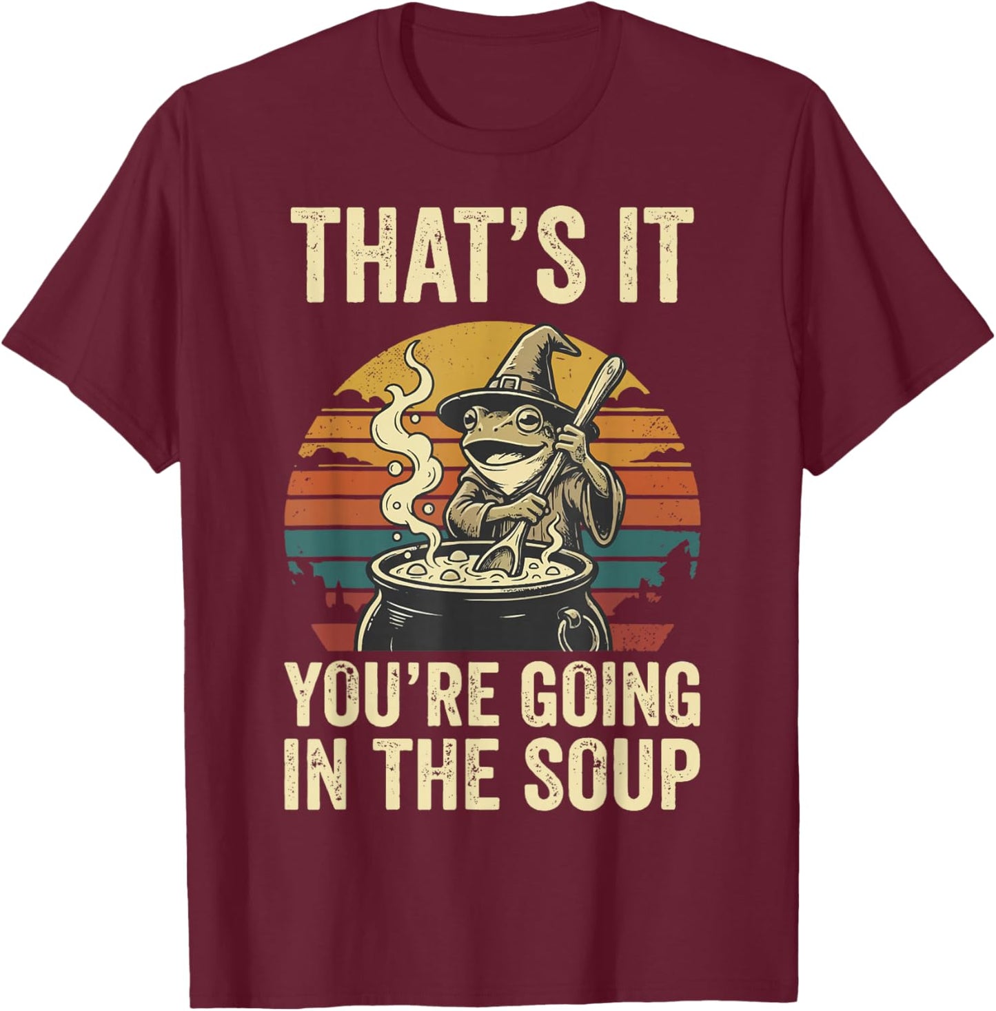 That's It You're Going in The Soup Frog T-Shirt - T-Shirt | Maroon