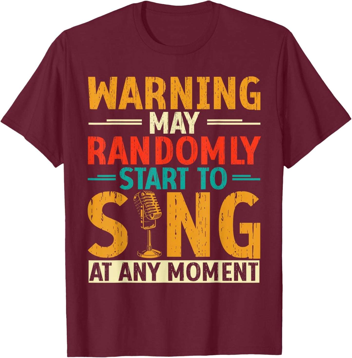 Warning May Randomly Start to Sing Anytime T-Shirt - T-Shirt | Maroon
