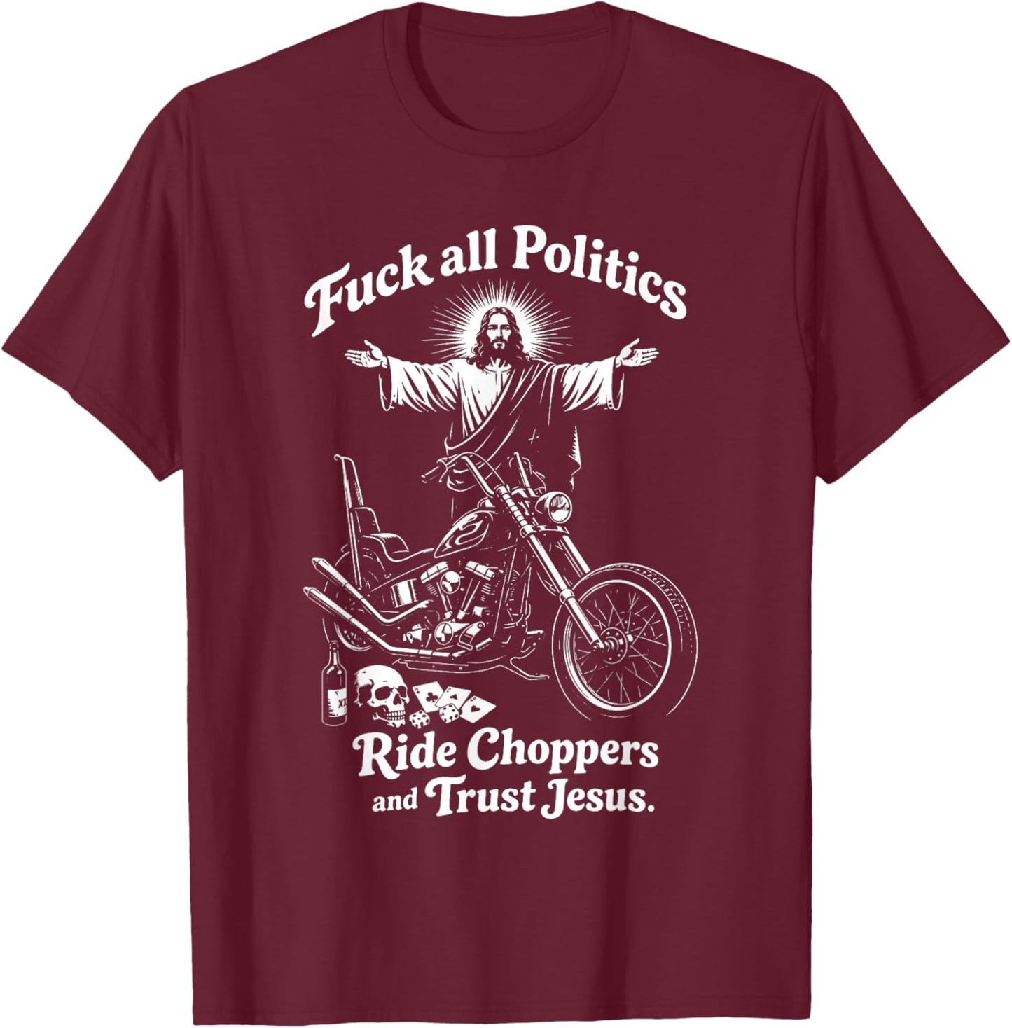 Fuck All Politics Ride Choppers and Trust Jesus Biker Christ T-Shirt - T-Shirt | Maroon