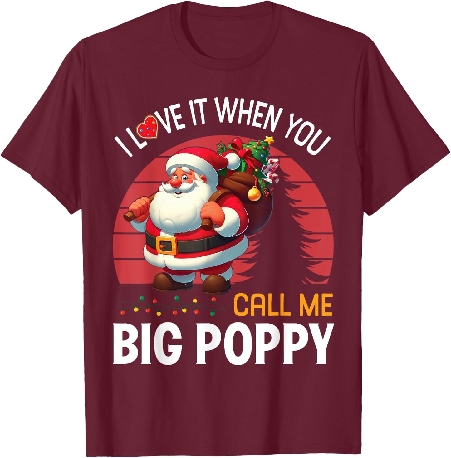 I Love It When You Call Me Big Poppy Christmas Santa Claus T-Shirt - T-Shirt | Maroon