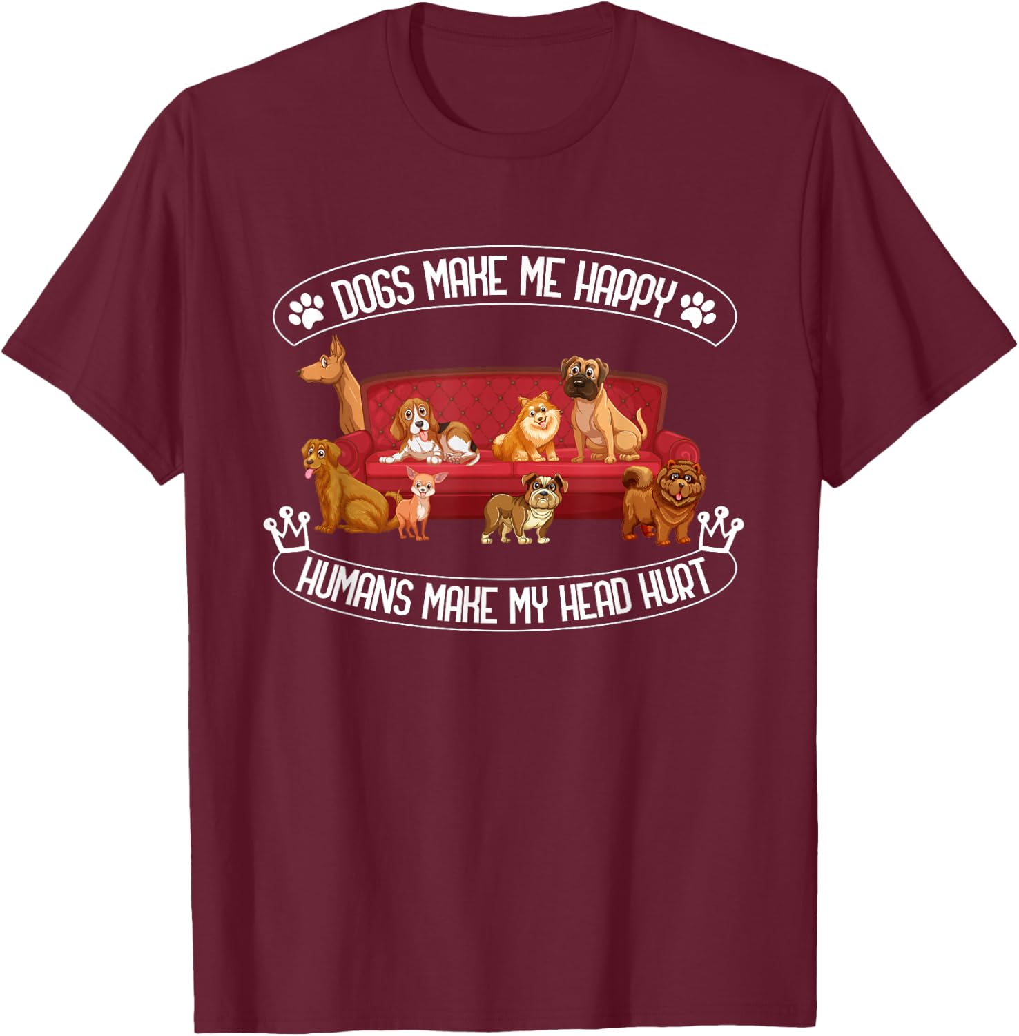 Dogs Make Me Happy Humans Make My Head Hurt T-Shirt - T-Shirt | Maroon