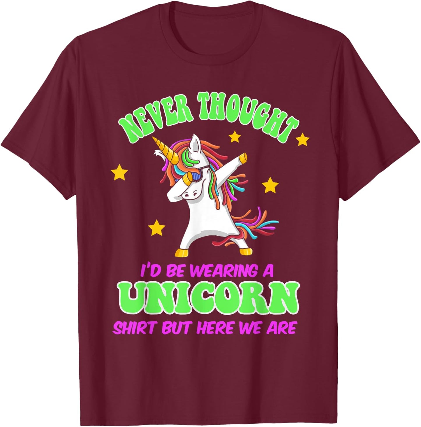 Never Thought I'd Wear A Unicorn Unicorn Party Shirt for Dad T-Shirt - T-Shirt | Maroon