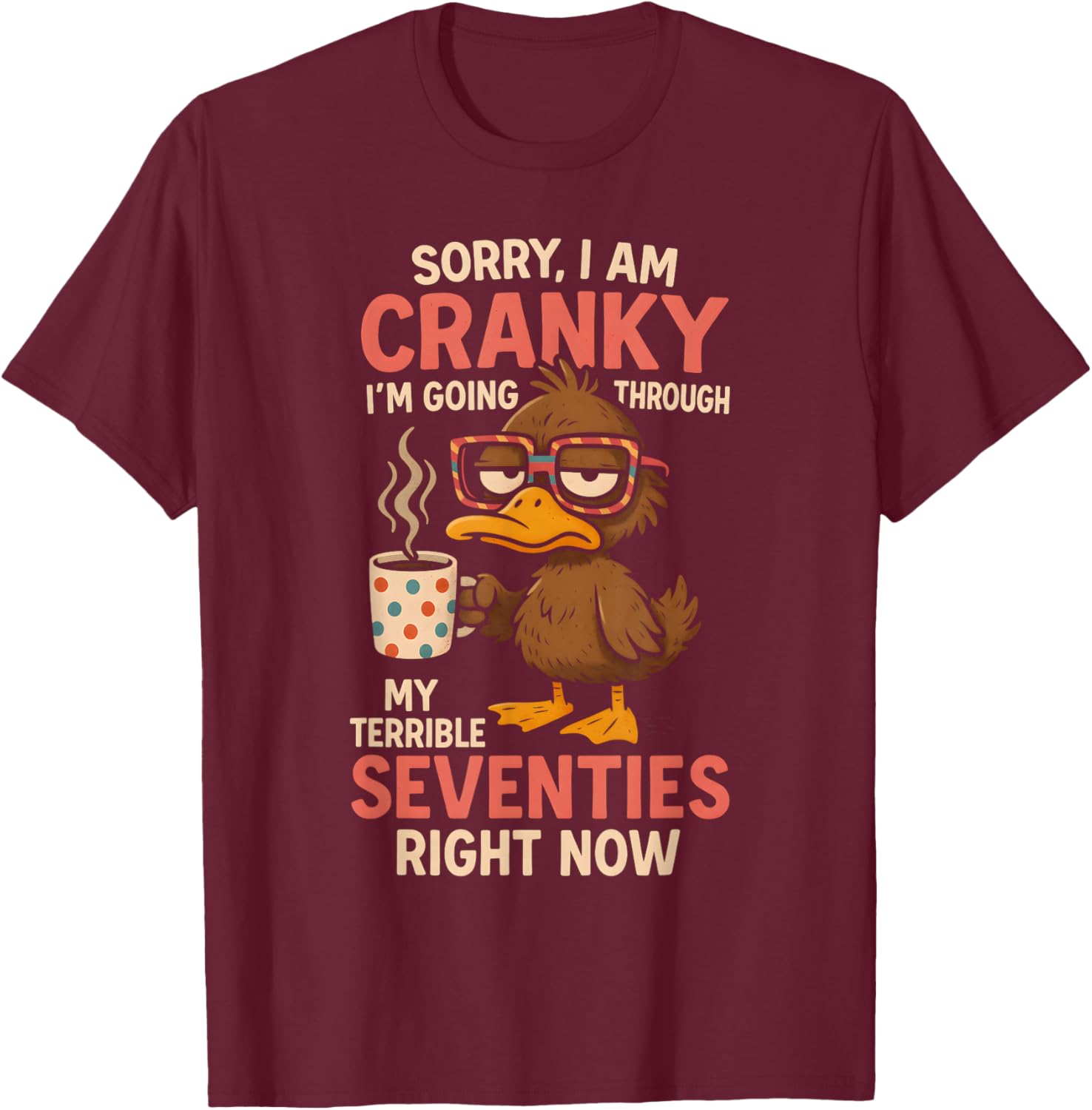 Sorry I Am Cranky I'm Going Through My Terrible Seventies T-Shirt - T-Shirt | Maroon