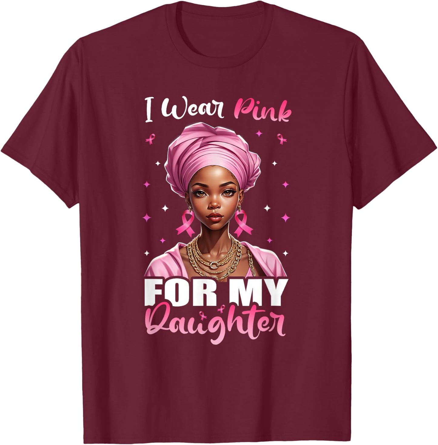 Breast Cancer Black Women, I Wear Pink For My Daughter T-Shirt - T-Shirt | Maroon