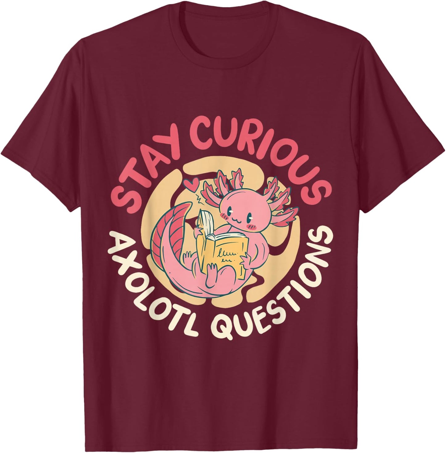 Stay Curious Axolotl Questions T-Shirt - T-Shirt | Maroon
