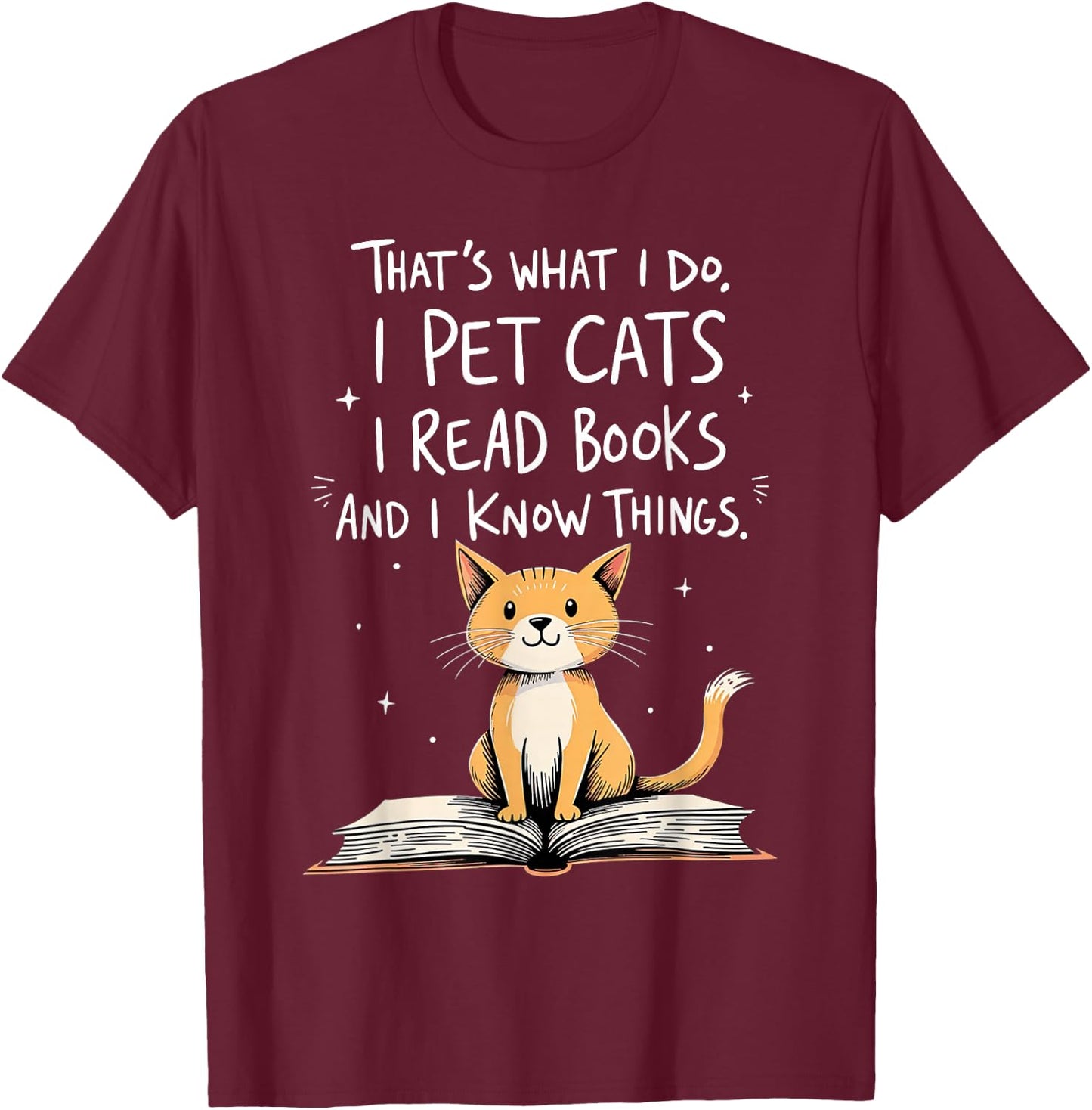 That's What I Do I Pet Cats I Read Books And I Know Things T-Shirt - T-Shirt | Maroon