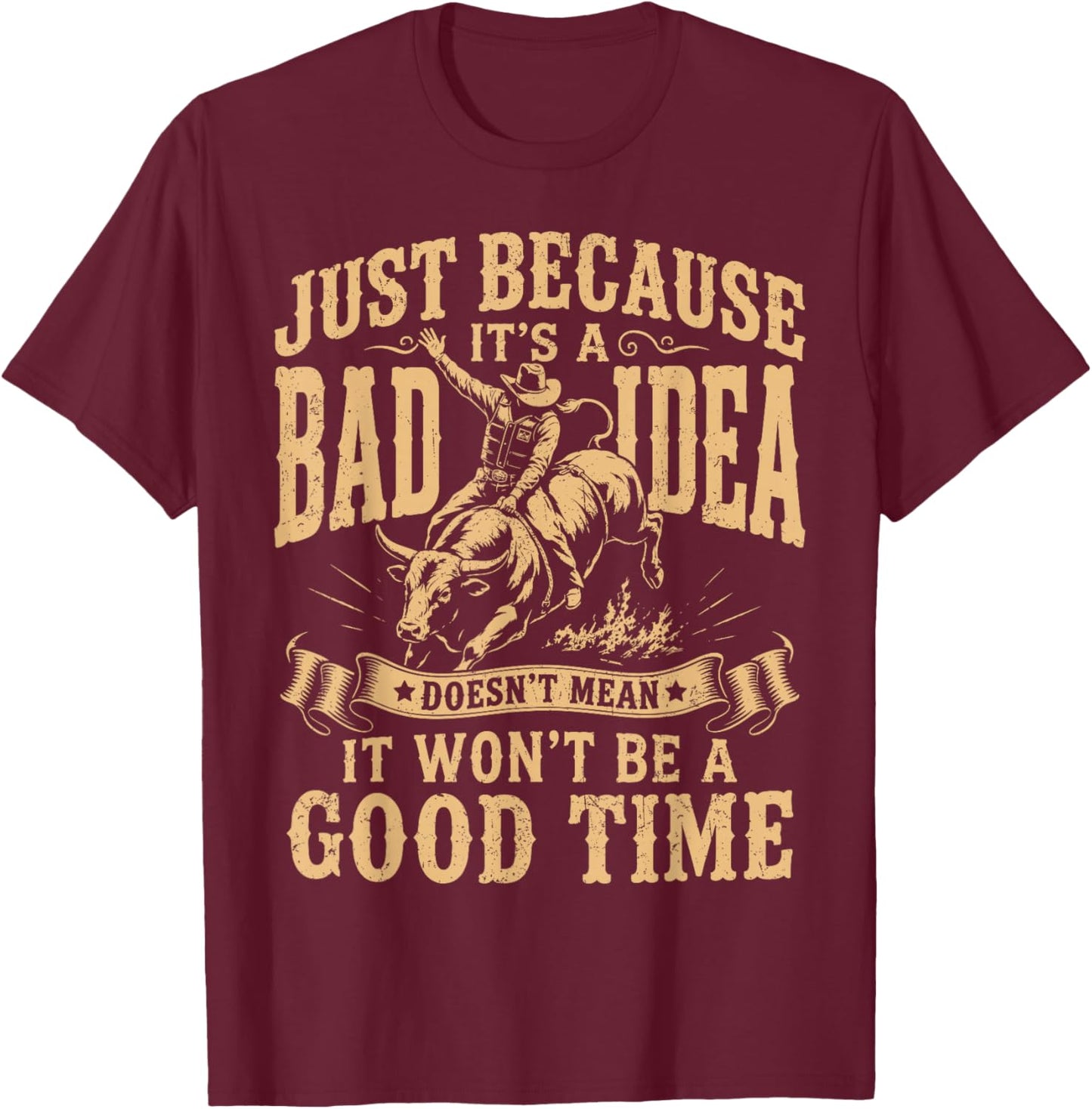 Just Because Its A Bad Idea Rodeo Cowboy T-Shirt - T-Shirt | Maroon