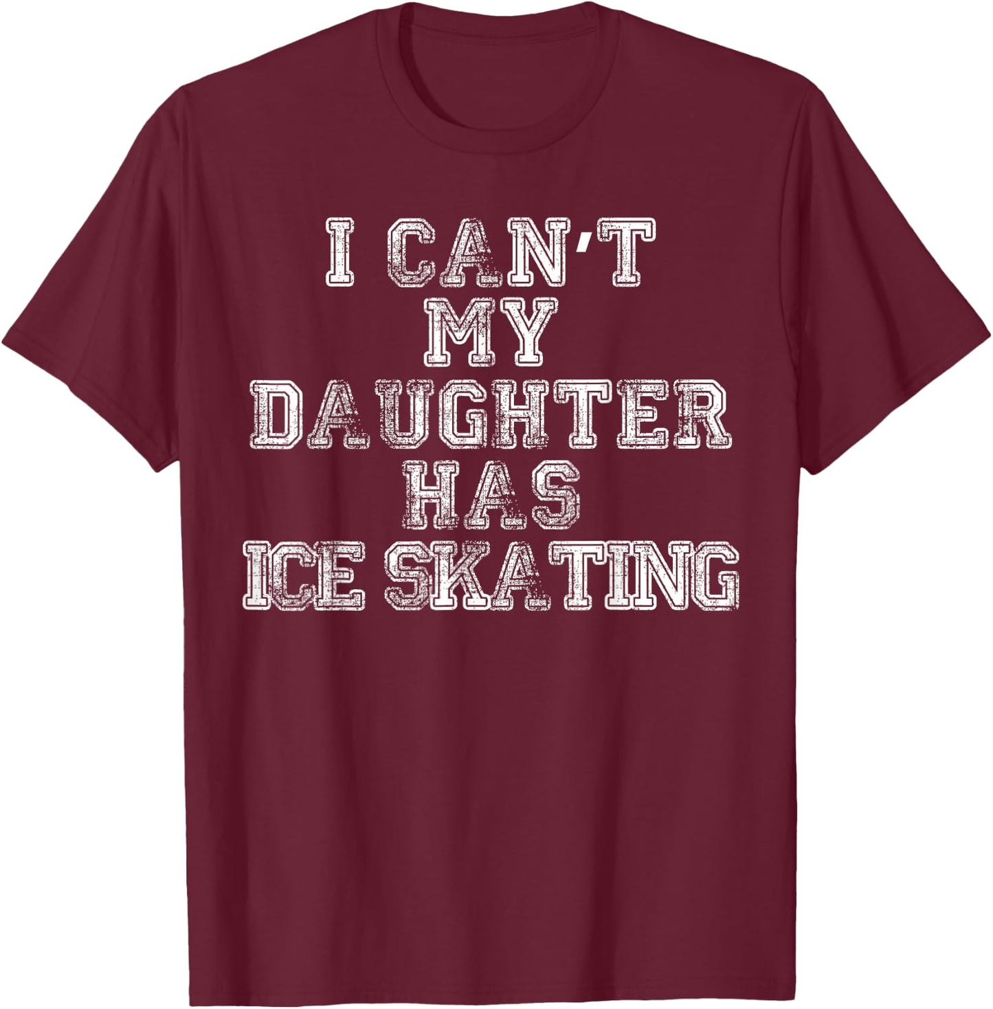 I Can't My Daughter Has Ice Skating T Shirt Mom Dad T-Shirt - T-Shirt | Maroon
