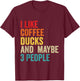 I Like Coffee Ducks and Maybe 3 People Funny Introvert T-Shirt - T-Shirt | Maroon