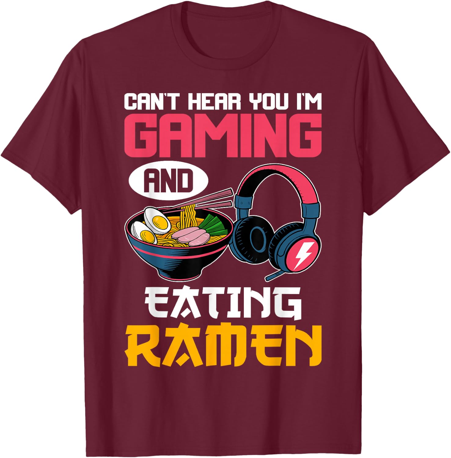 Can't Hear You I'm Gaming and Eating Ramen Noodles Gamer T-Shirt - T-Shirt | Maroon