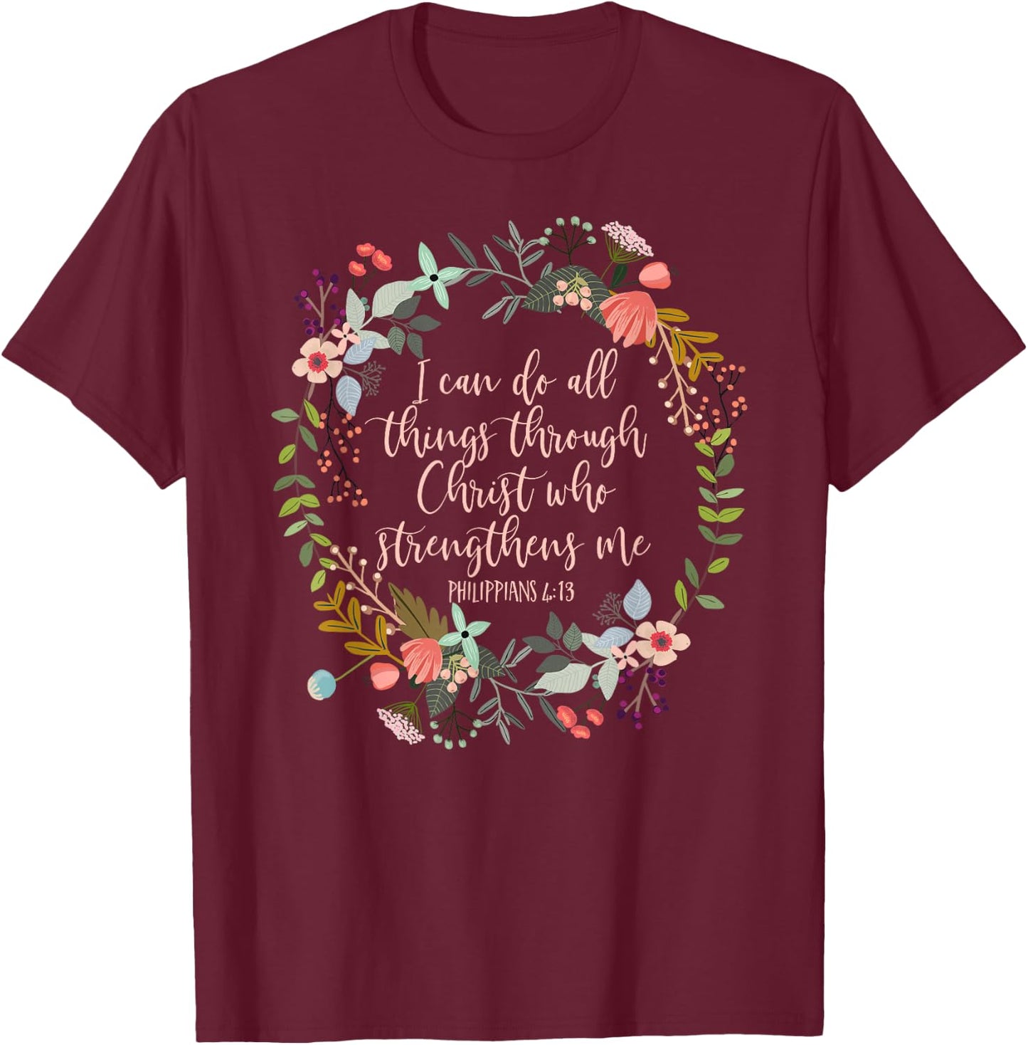 Philippians 4:13 Scripture , Floral shirt T-Shirt - T-Shirt | Maroon