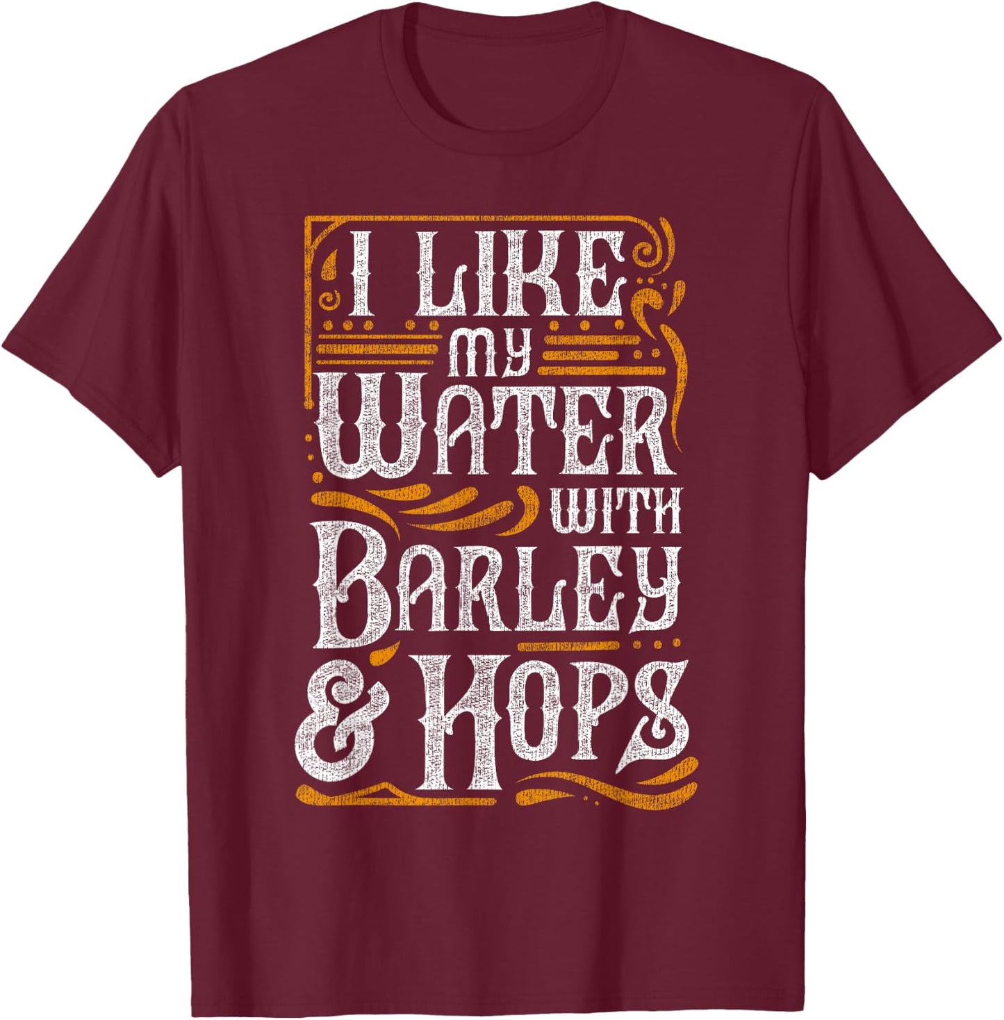 I Like My Water With Barley And Hops l Craft Beer brewing T-Shirt - T-Shirt | Maroon