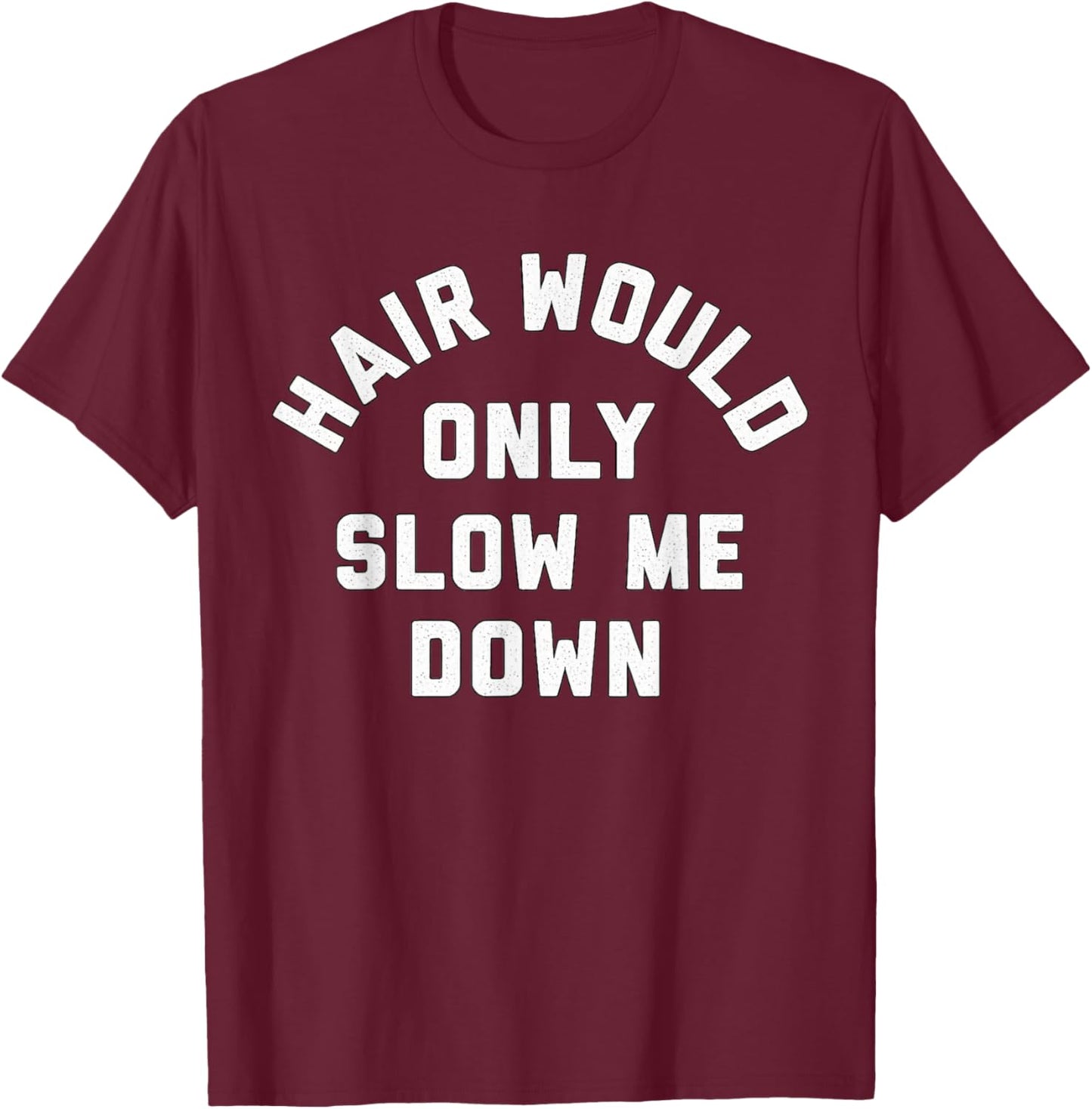 Hair Would Only Slow Me Down Bald Humor T-Shirt - T-Shirt | Maroon