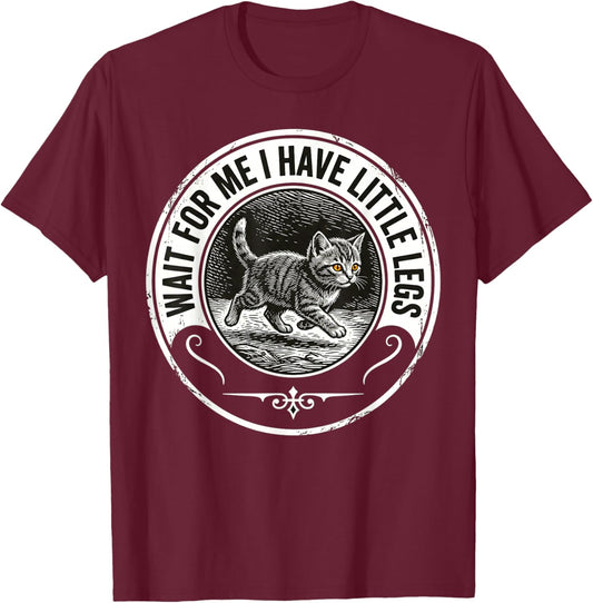 Wait for Me I Have Little Legs Funny Kitten Cat T-Shirt - T-Shirt | Maroon