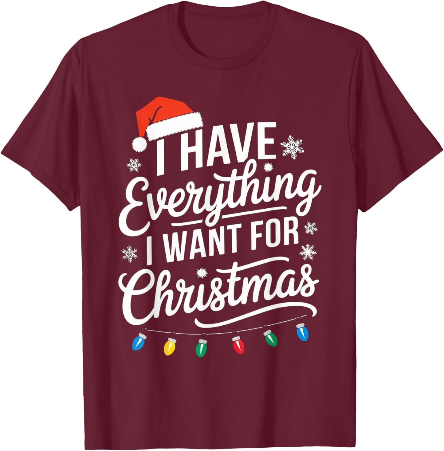 I Have Everything I Want For Christmas Its Me I'm Everything T-Shirt - T-Shirt | Maroon