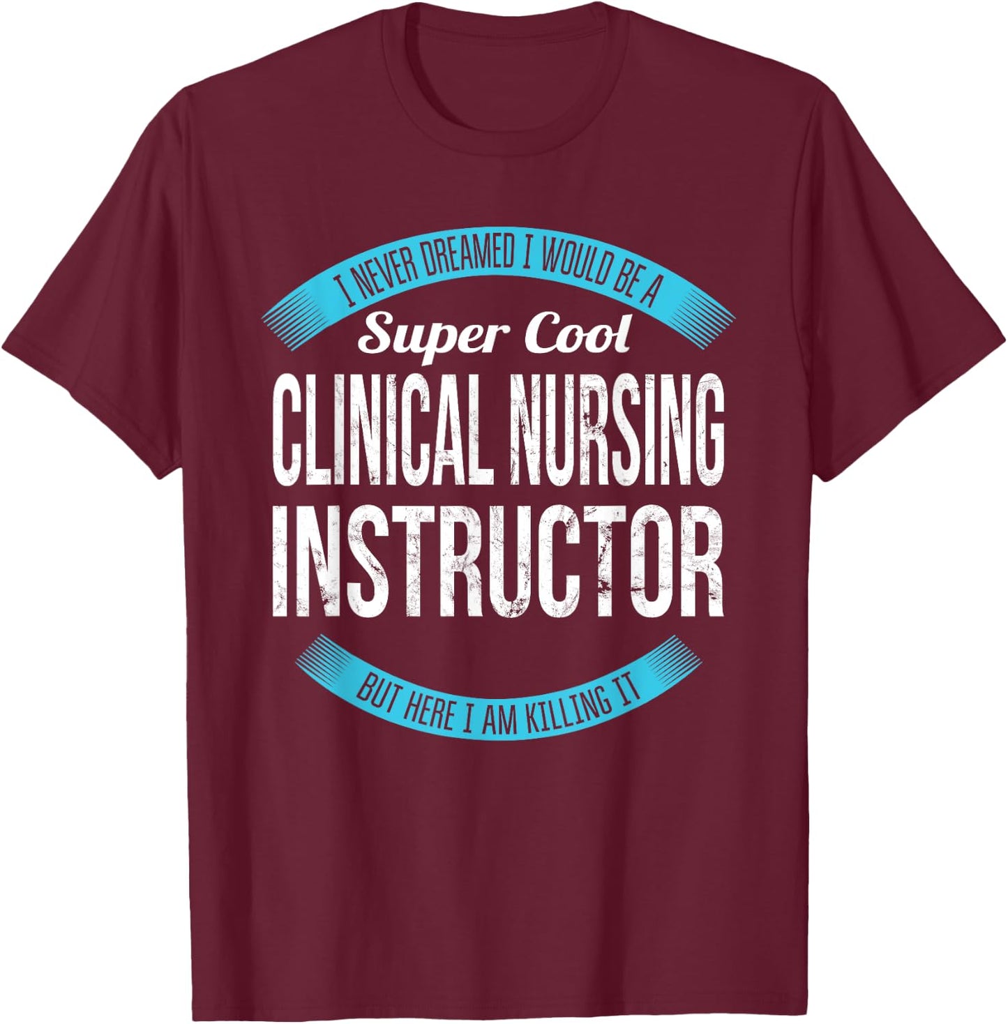 Clinical Nursing Instructor Gifts Funny T-Shirt - T-Shirt | Maroon