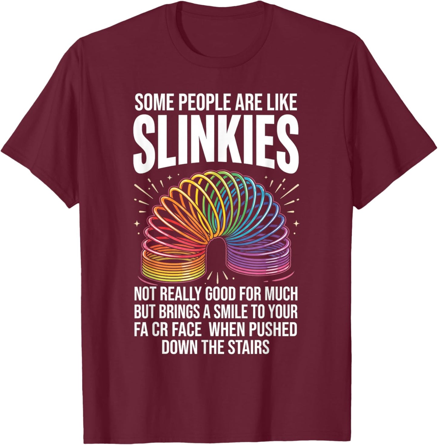 Some People are Like Slinkies Funny Sarcastic Graphic T-Shirt - T-Shirt | Maroon