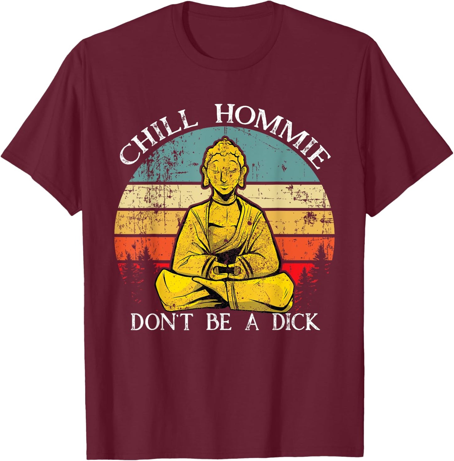 Chill Hommie don't be a dick Sarcasm Buddha quotes Shirt T-Shirt - T-Shirt | Maroon