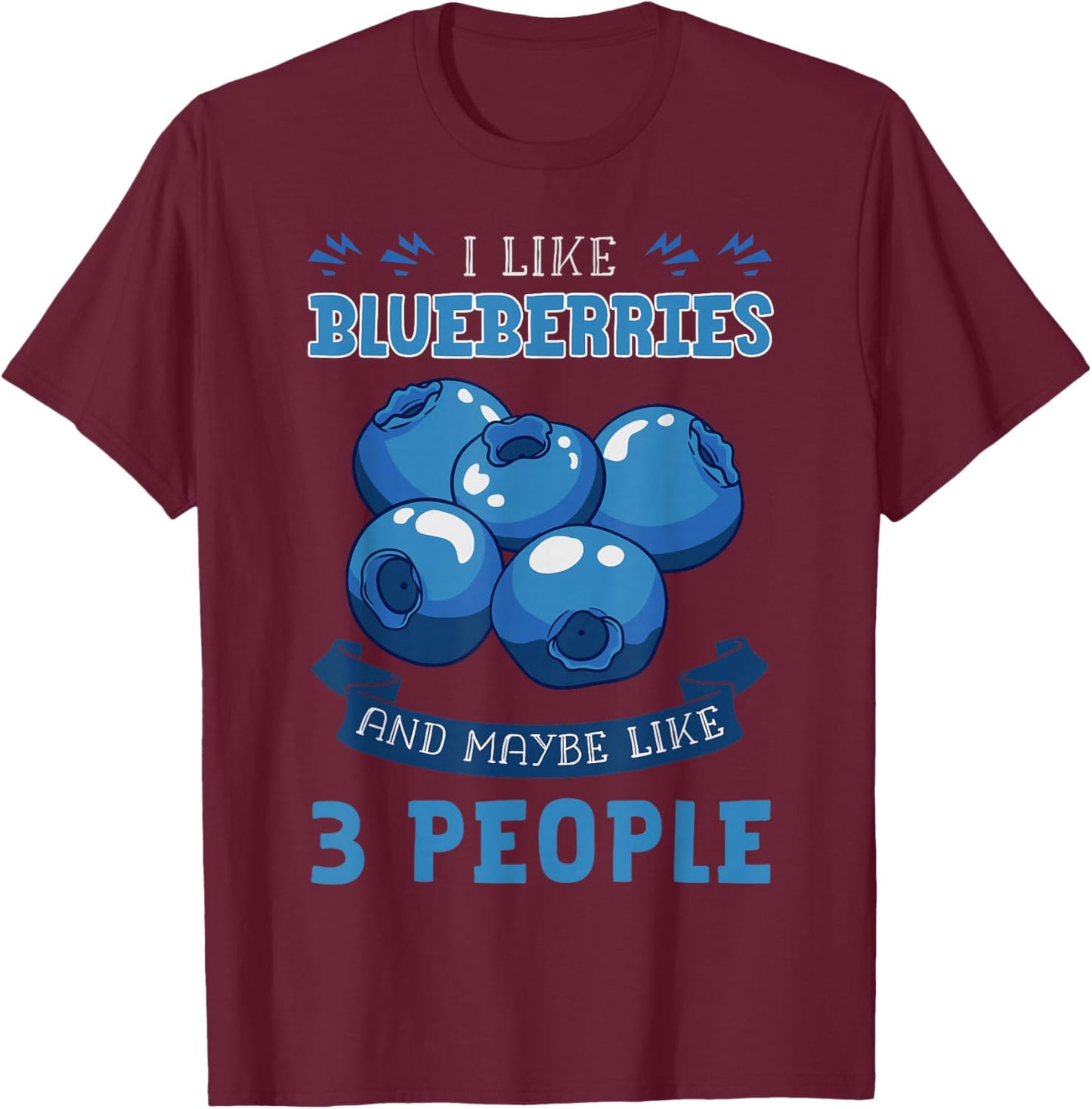 I Like Blueberries and Maybe Like 3 People T-Shirt - T-Shirt | Maroon