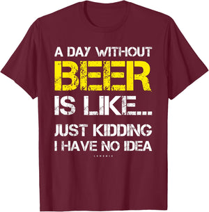A Day Without Beer - Funny Beer Lover Gift Shirts T-Shirt - T-Shirt | Maroon