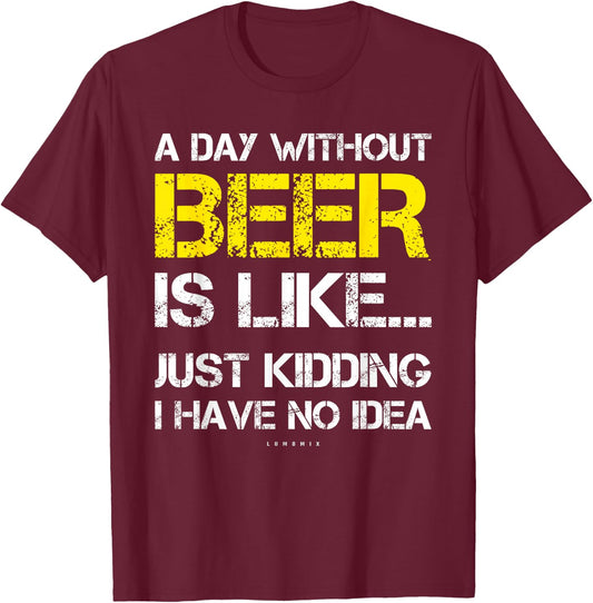 A Day Without Beer - Funny Beer Lover Gift Shirts T-Shirt - T-Shirt | Maroon