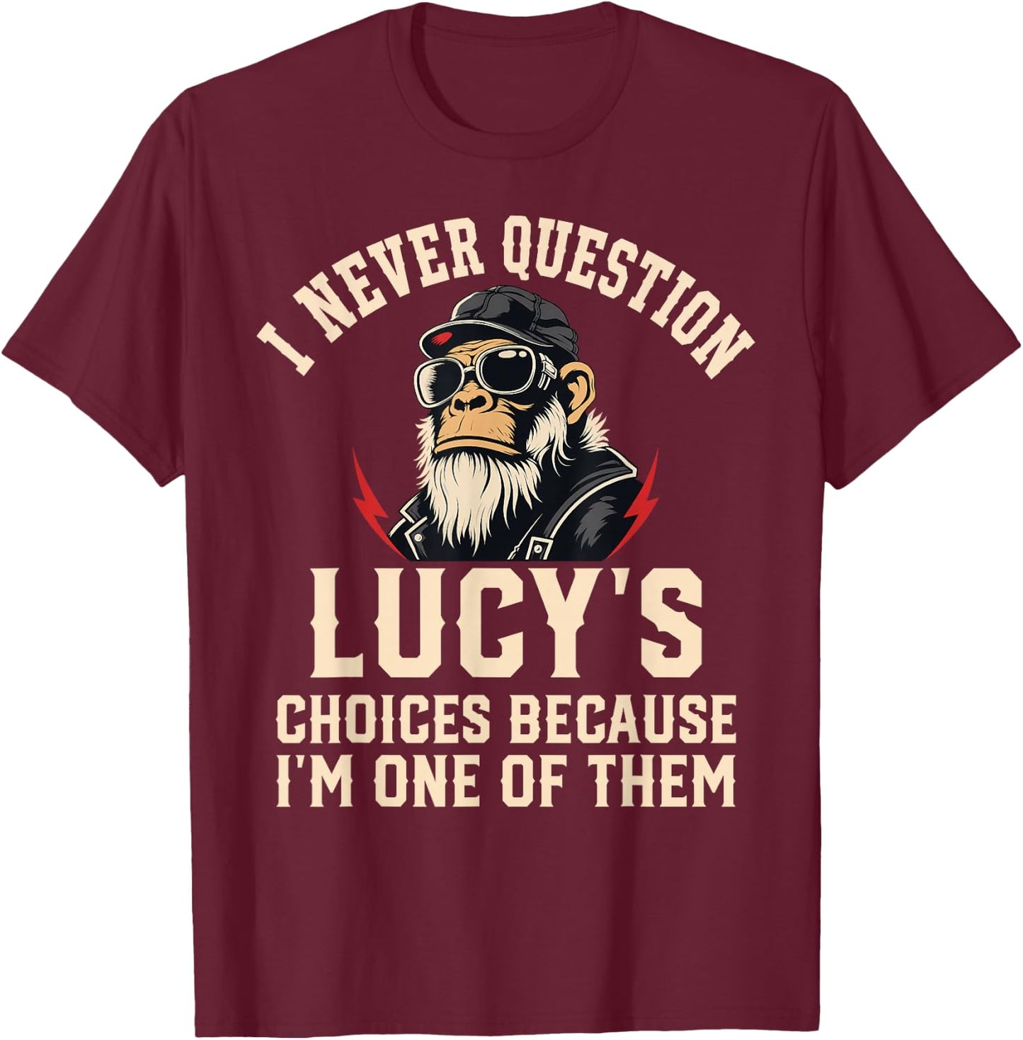 I Never Question Lucy's Choices Because I'm One of Them T-Shirt - T-Shirt | Maroon