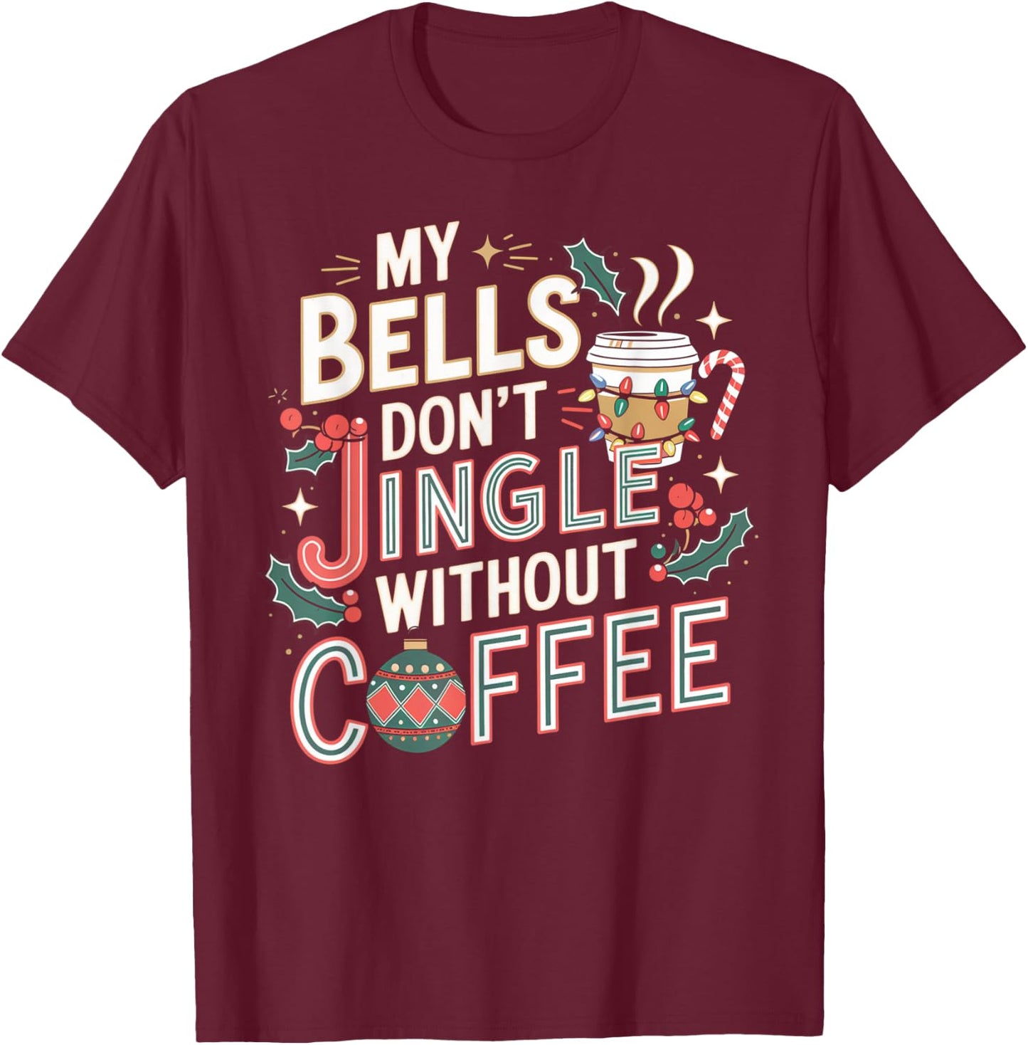 My Bells Don't Jingle Without Coffee Christmas Coffee Lover T-Shirt - T-Shirt | Maroon