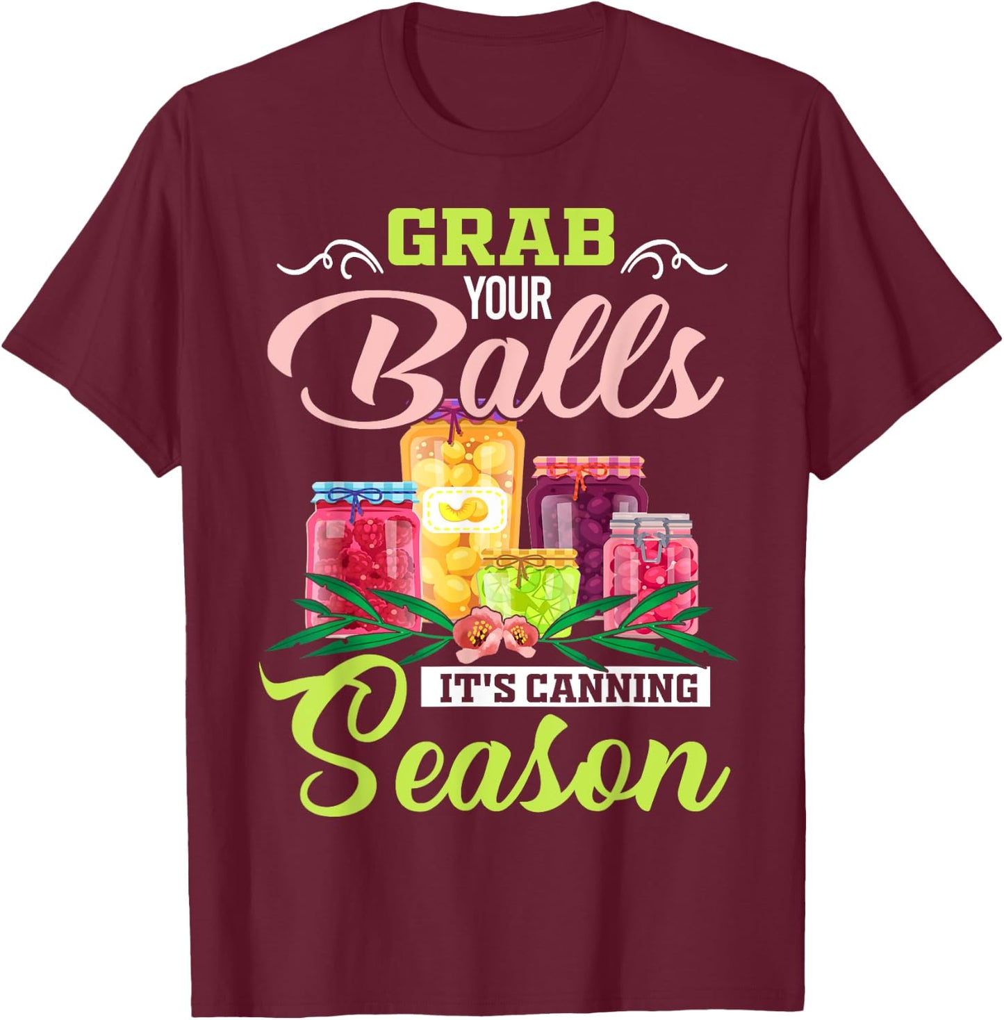 Grab Your Balls It's Canning Season Funny Quote Gift T-Shirt - T-Shirt | Maroon