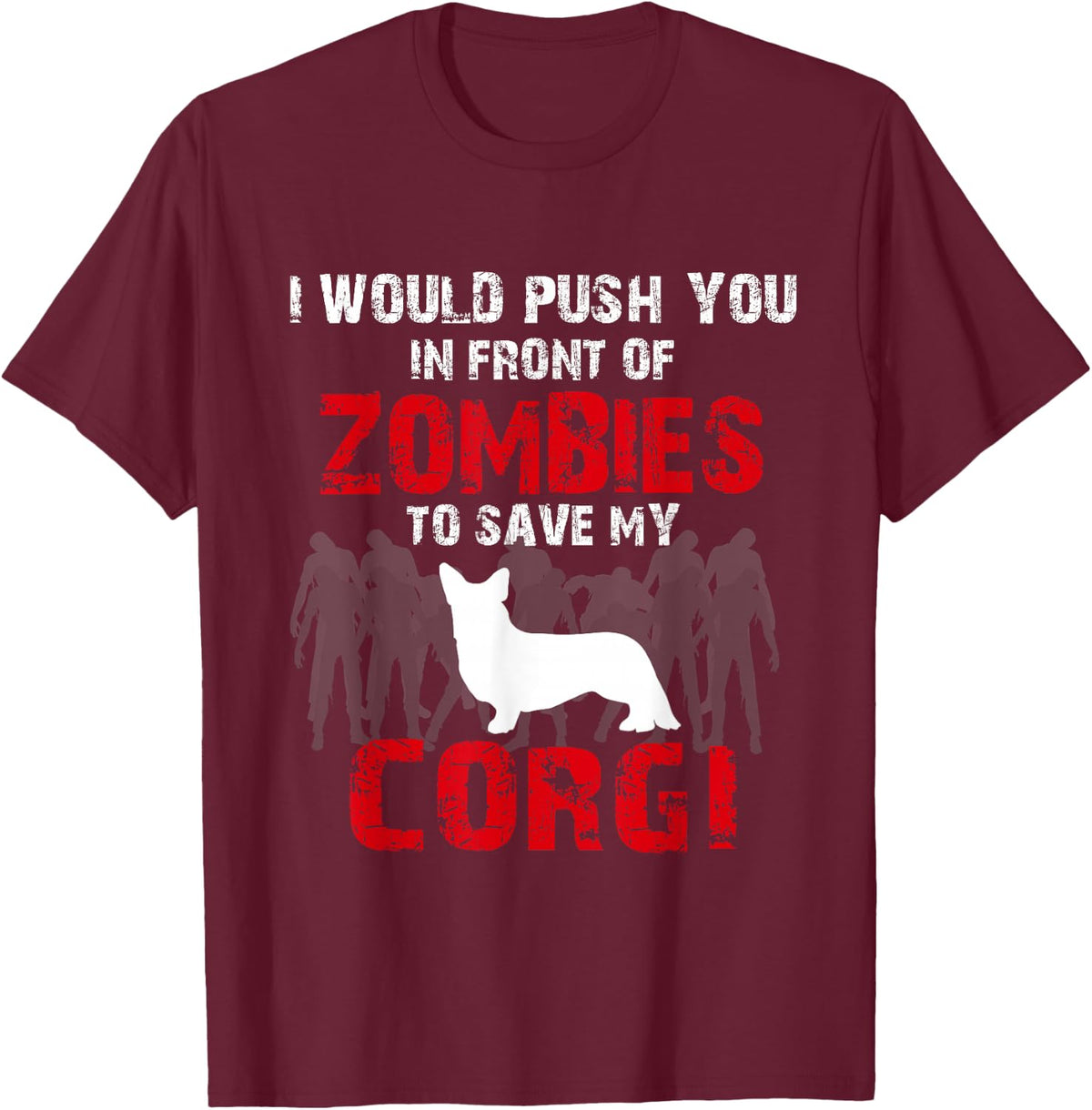 I Would Push You In Front Of Zombies To Save My Corgi Cute Dog Lover T-Shirt - T-Shirt | Maroon