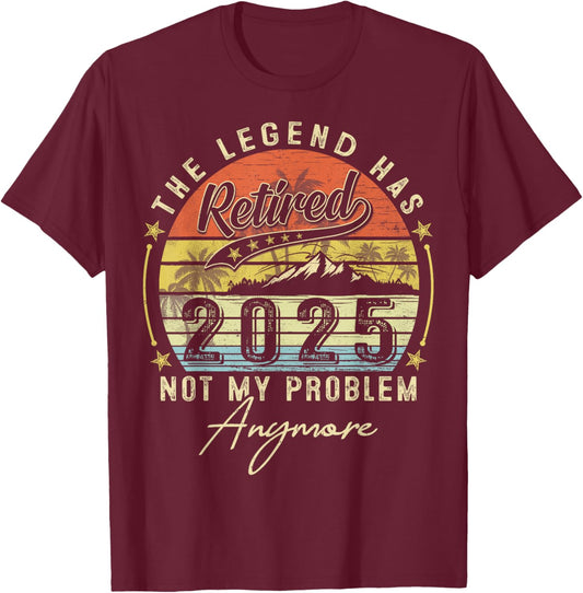 Legend Has Retired 2025 Not My Problem Anymore Retirement T-Shirt - T-Shirt | Maroon